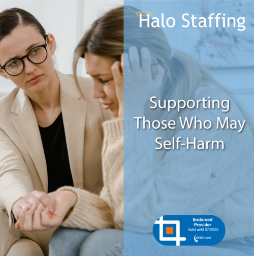A supportive woman holding the hand of a woman who is about to cry. Overlaid are the words 'Halo Staffing, Supporting Those Who May Self-Harm' and underneath is a Skills For Care Endorsed Provider logo